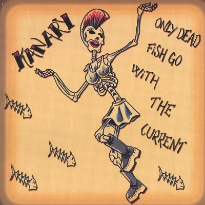 KANARY/ONLY DEAD FISH GO WITH THE CUR